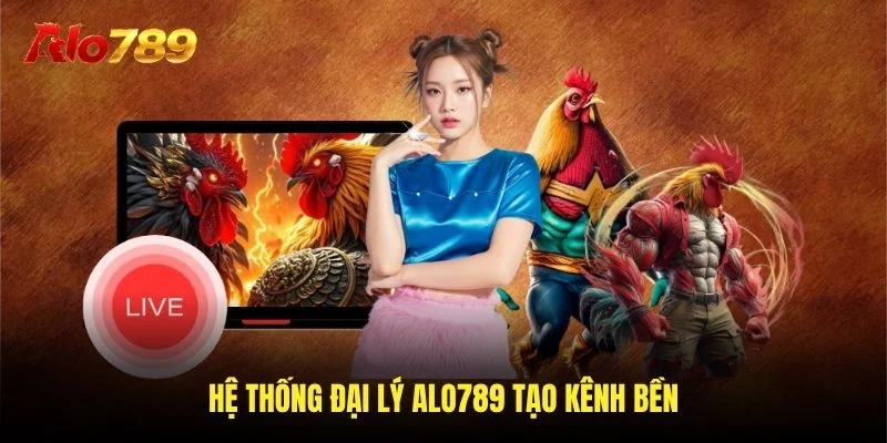 Hệ thống đại lý Alo789 tạo kênh bền Hệ thống đại lý Alo789 tạo kênh bền
