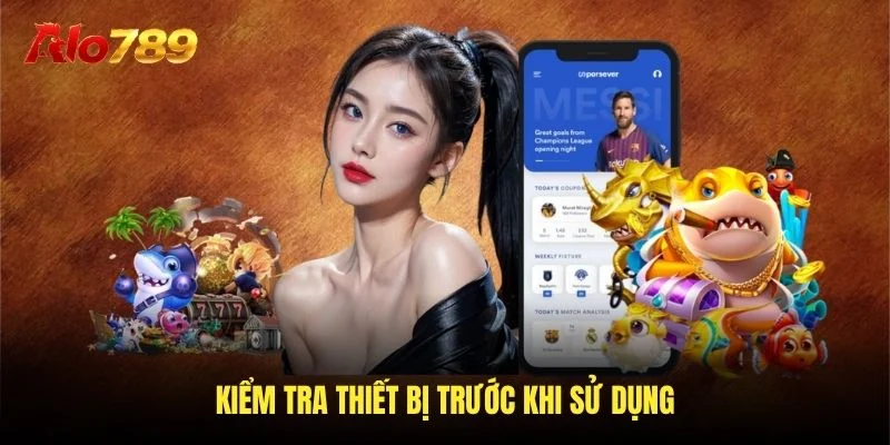 Kiểm tra thiết bị trước khi sử dụng Kiểm tra thiết bị trước khi sử dụng