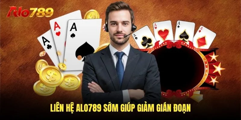 Liên hệ Alo789 sớm giúp giảm gián đoạn Liên hệ Alo789 sớm giúp giảm gián đoạn