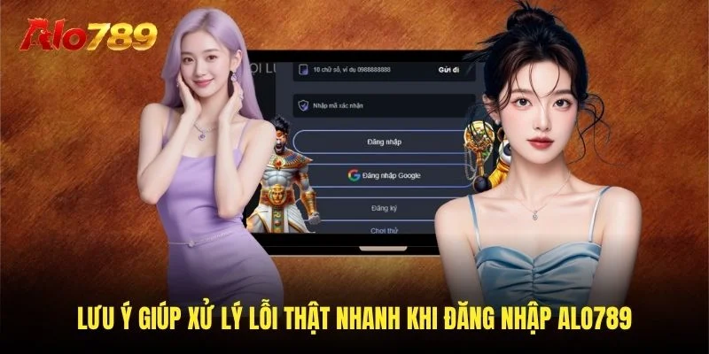 Lưu ý giúp xử lý lỗi thật nhanh khi đăng nhập Alo789