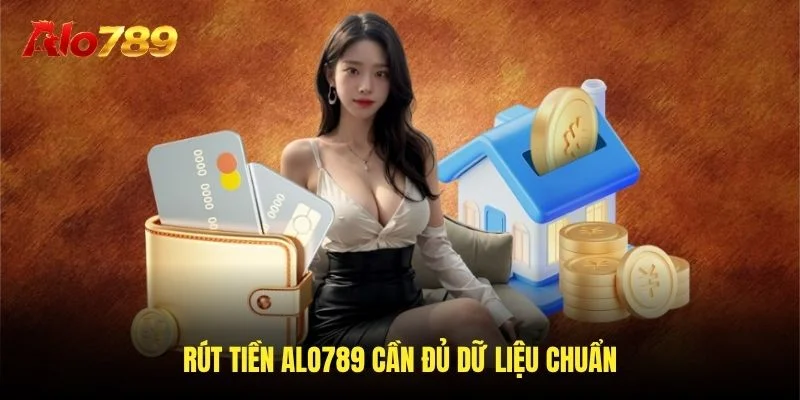 Rút tiền Alo789 cần đủ dữ liệu chuẩn