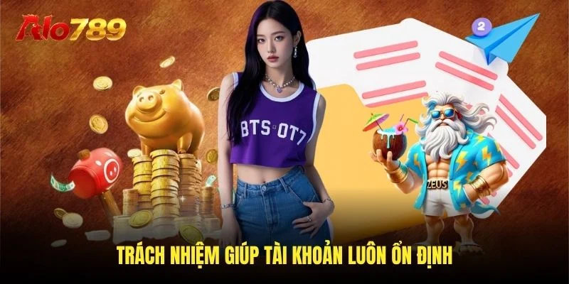 Trách nhiệm giúp tài khoản luôn ổn định Trách nhiệm giúp tài khoản luôn ổn định