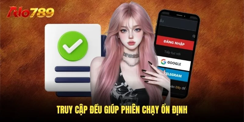 Truy cập đều giúp phiên chạy ổn định